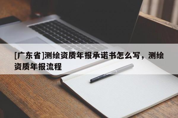 [广东省]测绘资质年报承诺书怎么写，测绘资质年报流程
