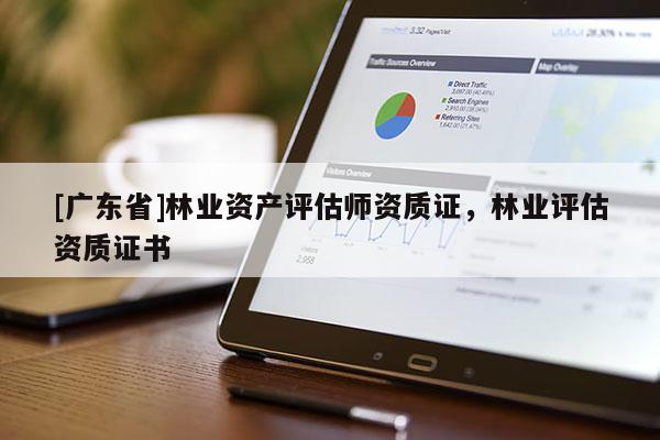 [广东省]林业资产评估师资质证，林业评估资质证书