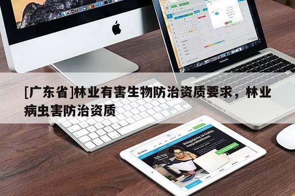 [广东省]林业有害生物防治资质要求，林业病虫害防治资质
