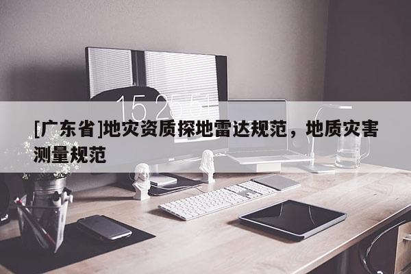 [广东省]地灾资质探地雷达规范，地质灾害测量规范