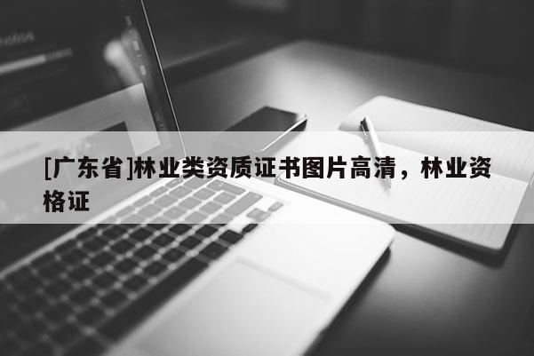 [广东省]林业类资质证书图片高清，林业资格证