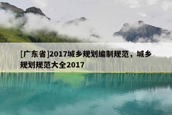 [广东省]2017城乡规划编制规范，城乡规划规范大全2017