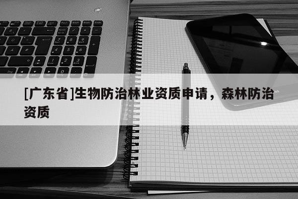 [广东省]生物防治林业资质申请，森林防治资质