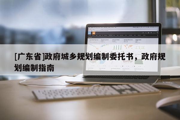 [广东省]政府城乡规划编制委托书，政府规划编制指南
