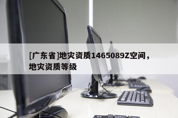 [广东省]地灾资质1465089Z空间，地灾资质等级