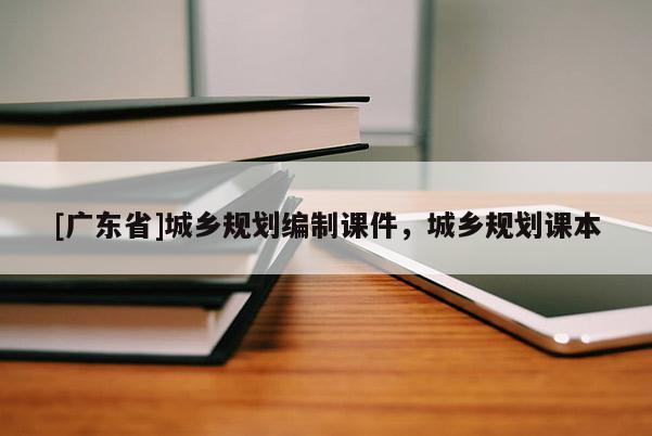 [广东省]城乡规划编制课件，城乡规划课本
