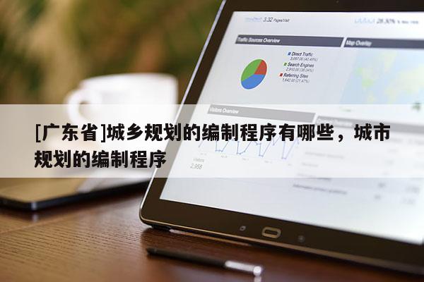 [广东省]城乡规划的编制程序有哪些，城市规划的编制程序
