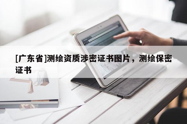 [广东省]测绘资质涉密证书图片，测绘保密证书