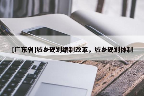 [广东省]城乡规划编制改革，城乡规划体制