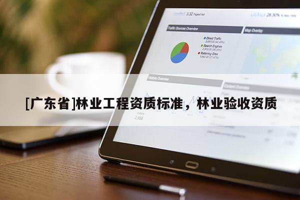 [广东省]林业工程资质标准，林业验收资质