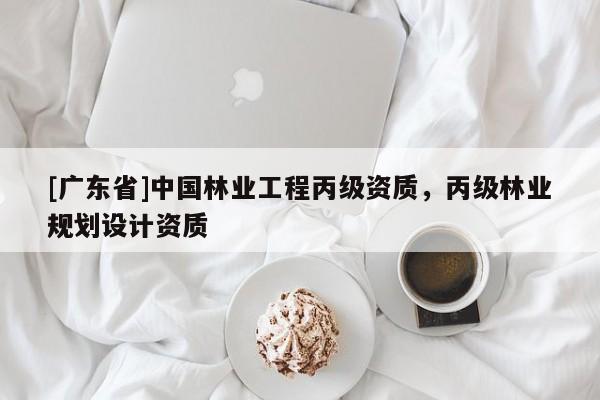 [广东省]中国林业工程丙级资质，丙级林业规划设计资质