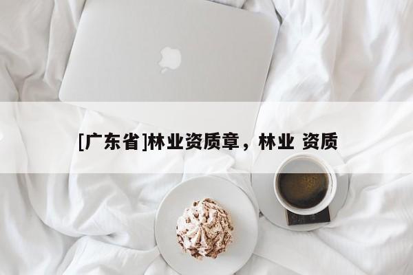 [广东省]林业资质章，林业 资质