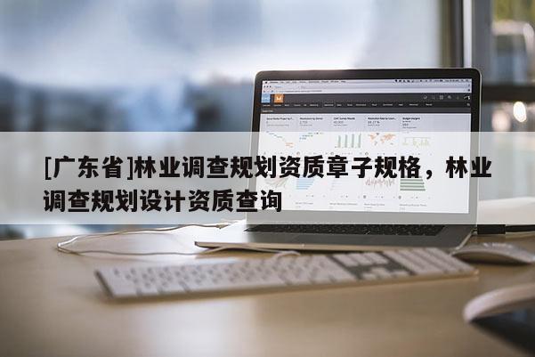 [广东省]林业调查规划资质章子规格，林业调查规划设计资质查询
