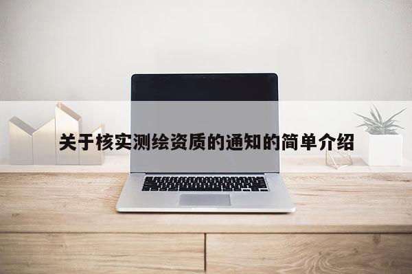关于核实测绘资质的通知的简单介绍