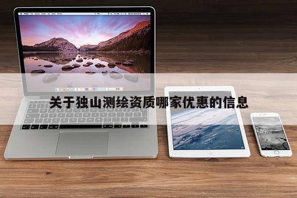 关于独山测绘资质哪家优惠的信息