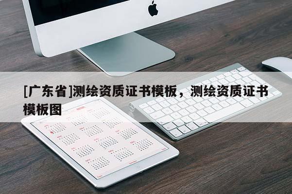 [广东省]测绘资质证书模板，测绘资质证书模板图