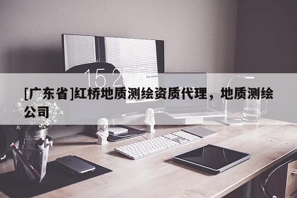 [广东省]红桥地质测绘资质代理，地质测绘公司
