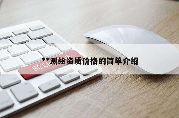 **测绘资质价格的简单介绍