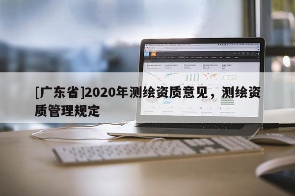 [广东省]2020年测绘资质意见，测绘资质管理规定