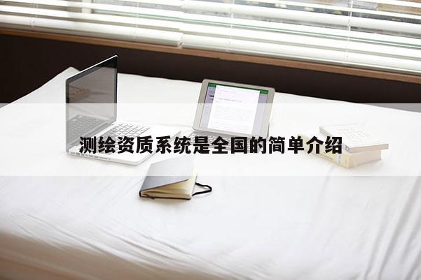 测绘资质系统是全国的简单介绍