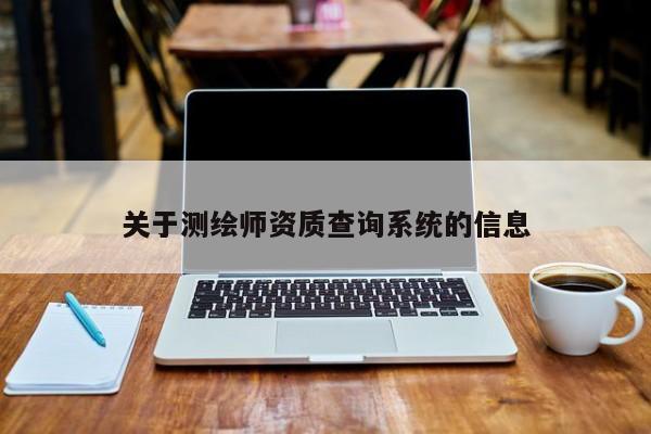 关于测绘师资质查询系统的信息
