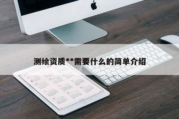 测绘资质**需要什么的简单介绍