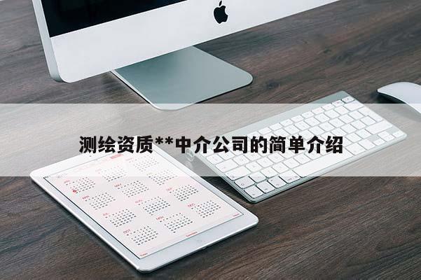 测绘资质**中介公司的简单介绍