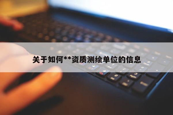 关于如何**资质测绘单位的信息