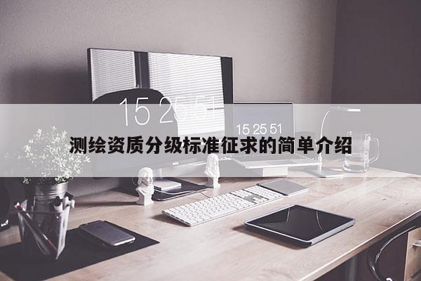 测绘资质分级标准征求的简单介绍
